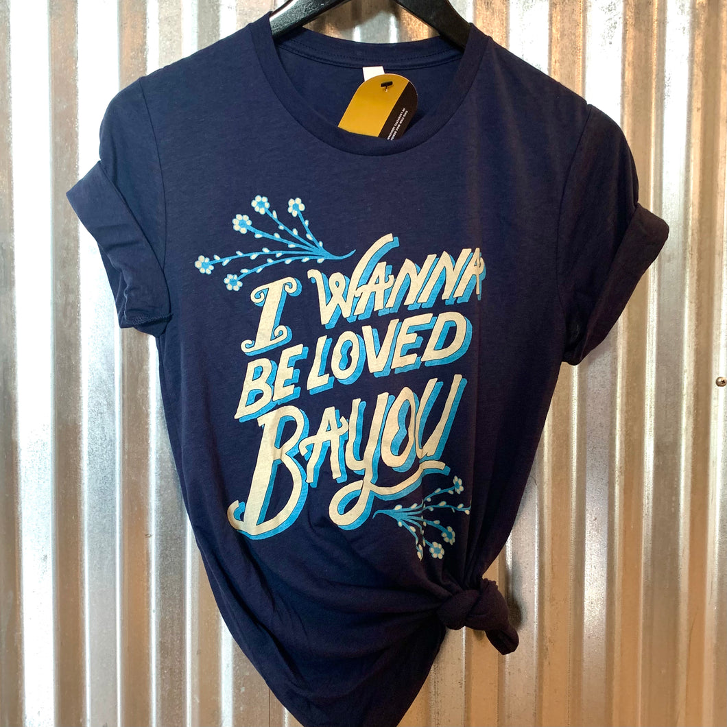 • I WANNA BE LOVED BAYOU TEE